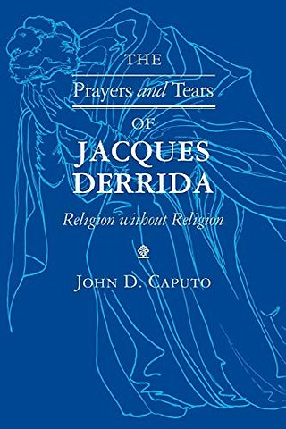 The Prayers and Tears of Jacques Derrida – Religion Without Religion