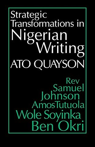 Strategic Transformations in Nigerian Writing – Orality and History in the Work of Rev. Samuel Johnson, Amos Tutuola, Wole Soyinka and Ben Okri