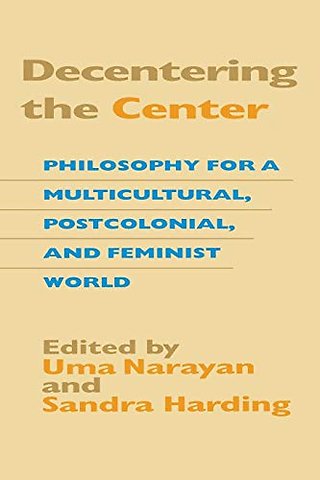 Decentering the Center – Philosophy for a Multicultural, Postcolonial, and Feminist World