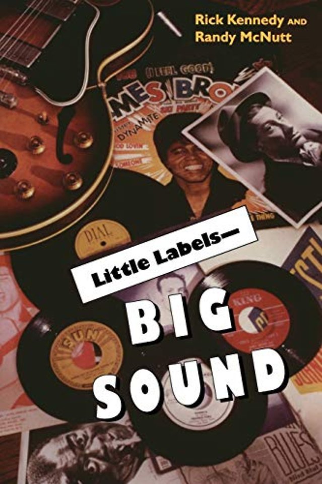 Little Labels – Big Sound – Small Record Companies and the Rise of American Music