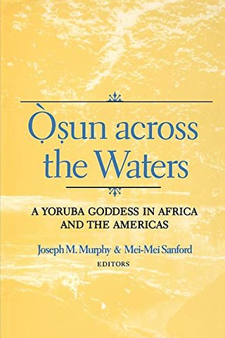 Osun Across the Waters – A Yoruba Goddess in Africa and the Americas