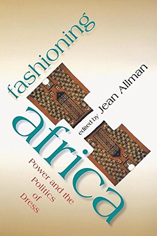 Fashioning Africa – Power and the Politics of Dress