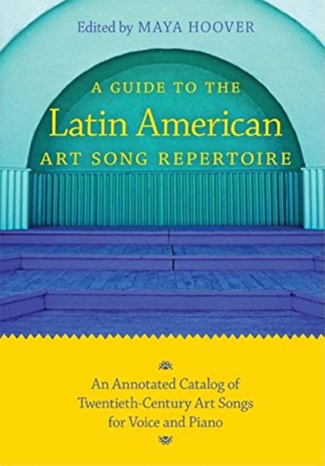 A Guide to the Latin American Art Song Repertoir – An Annotated Catalog of Twentieth–Century Art Songs for Voice and Piano