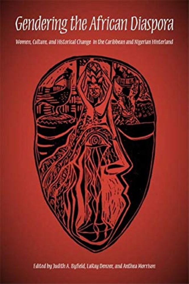Gendering the African Diaspora – Women, Culture, and Historical Change in the Caribbean and Nigerian Hinterland