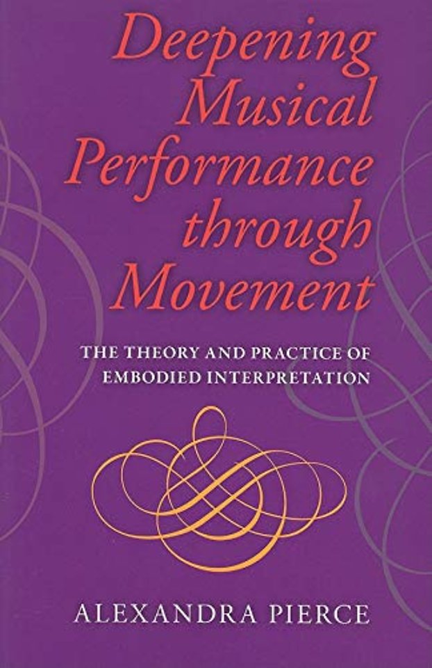 Deepening Musical Performance Through Movement – The Theory and Practice of Embodied Interpretation