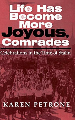 Life Has Become More Joyous, Comrades – Celebrations in the Time of Stalin