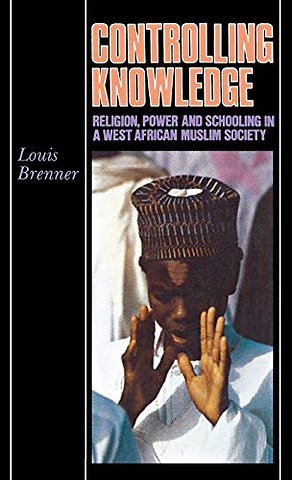 Controlling Knowledge – Religion, Power, and Schooling in a West African Muslim Society
