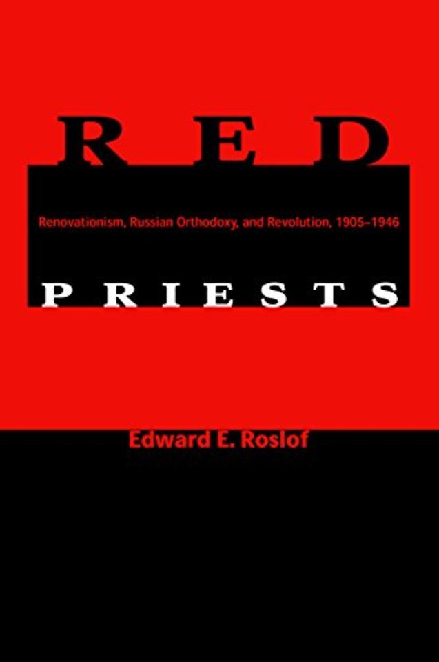 Red Priests – Renovationism, Russian Orthodoxy, and Revolution, 1905–1946