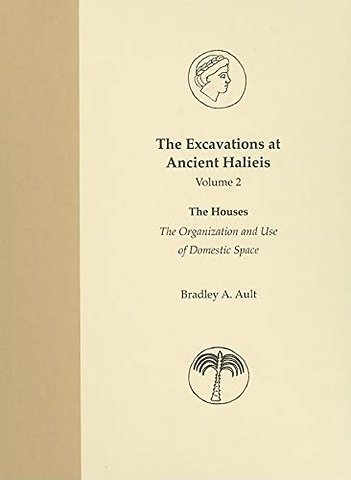 The Excavations at Ancient Halieis, Vol. 2 – The Houses: the Organization and Use of Domestic Space