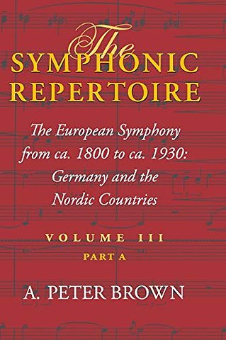 The Symphonic Repertoire, Volume III Part a – The European Symphony from Ca. 1800 to Ca. 1930: Germany and the Nordic Countries