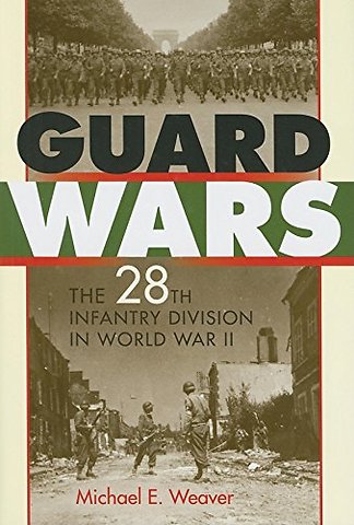 Guard Wars – The 28th Infantry Division in World War II