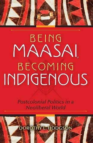Being Maasai, Becoming Indigenous – Postcolonial Politics in a Neoliberal World