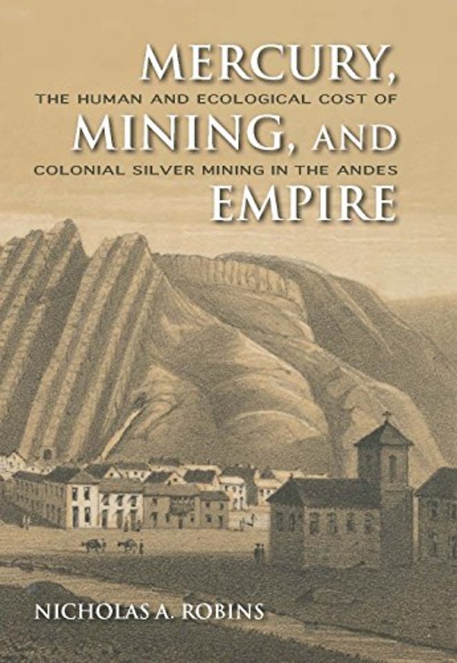 Mercury, Mining, and Empire – The Human and Ecological Cost of Colonial Silver Mining in the Andes