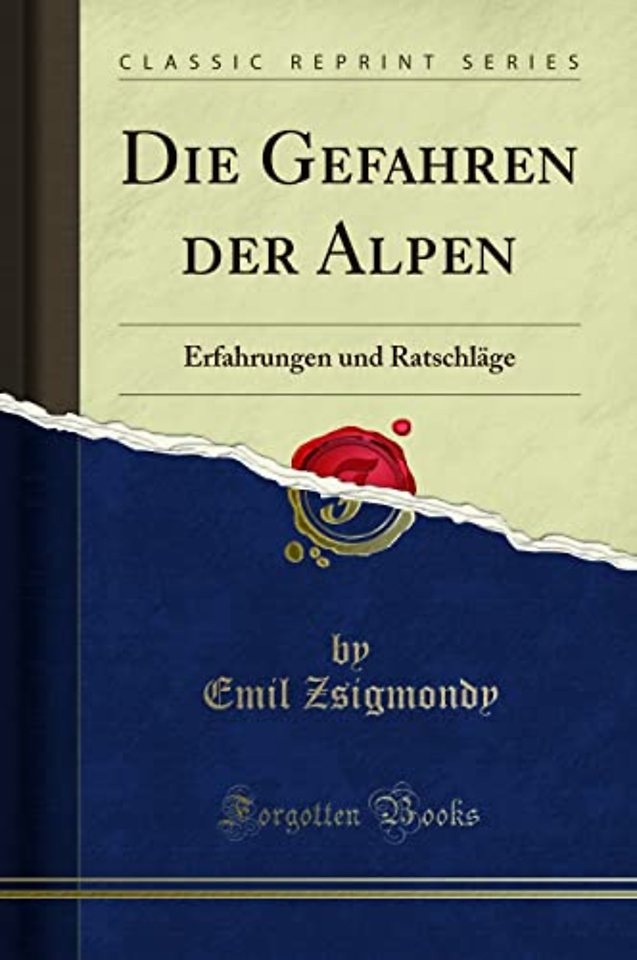 Die Gefahren der Alpen: Erfahrungen und Ratschlage (Classic Reprint)