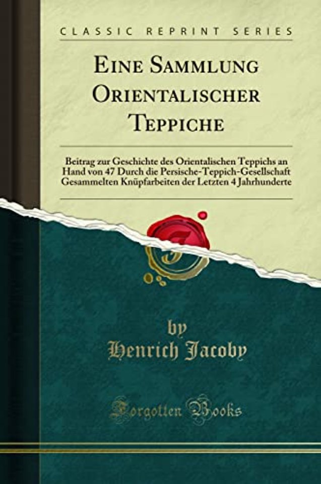 Eine Sammlung Orientalischer Teppiche: Beitrag zur Geschichte des Orientalischen Teppichs an Hand von 47 Durch die Persische-Teppich-Gesellschaft Gesammelten Knupfarbeiten der Letzten 4 Jahrhunderte (Classic Reprint)