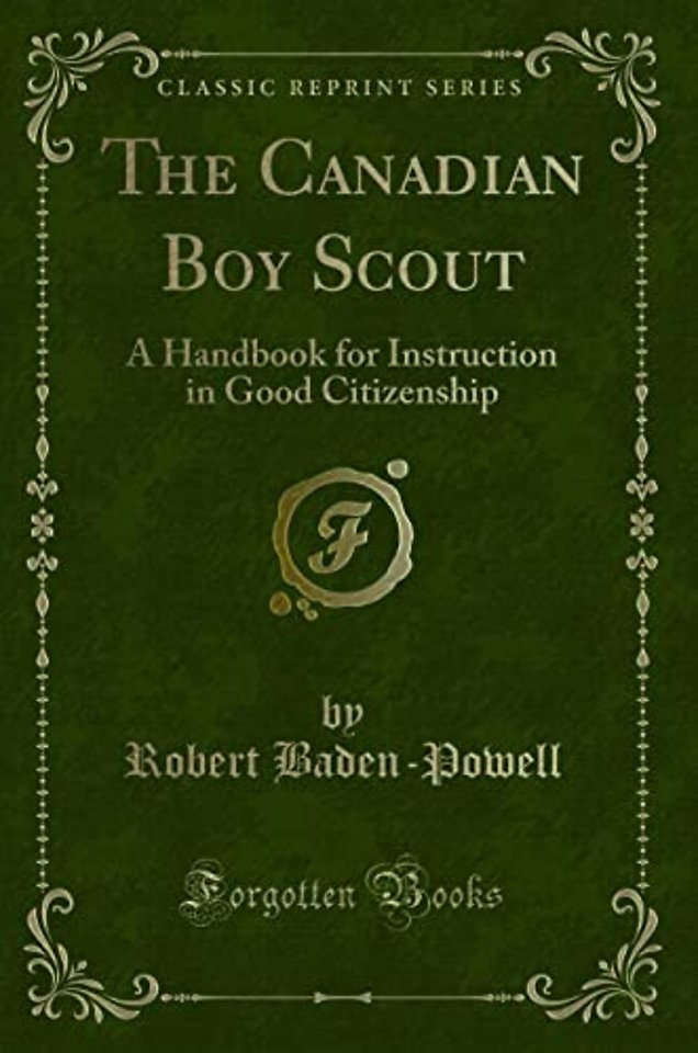 The Canadian Boy Scout: A Handbook for Instruction in Good Citizenship (Classic Reprint)