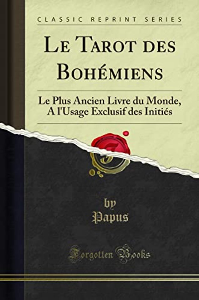 Le Tarot des Bohemiens: Le Plus Ancien Livre du Monde, A l'Usage Exclusif des Inities (Classic Reprint)