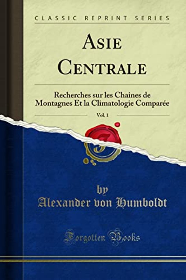 Asie Centrale, Vol. 1: Recherches sur les Chaines de Montagnes Et la Climatologie Comparee (Classic Reprint)
