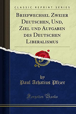 Briefwechsel Zweier Deutschen, Und, Ziel und Aufgaben des Deutschen Liberalismus (Classic Reprint)