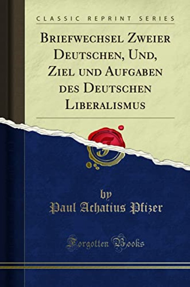 Briefwechsel Zweier Deutschen, Und, Ziel und Aufgaben des Deutschen Liberalismus (Classic Reprint)