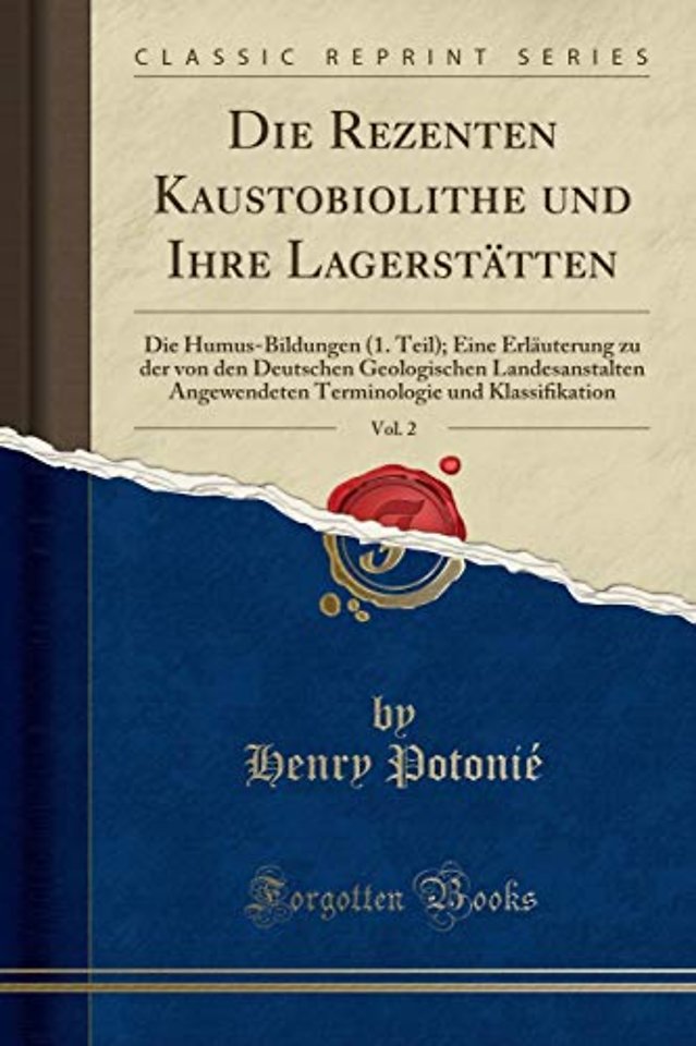 Die Rezenten Kaustobiolithe und Ihre Lagerstatten, Vol. 2: Die Humus-Bildungen (1. Teil); Eine Erlauterung zu der von den Deutschen Geologischen Landesanstalten Angewendeten Terminologie und Klassi?kation (Classic Reprint)