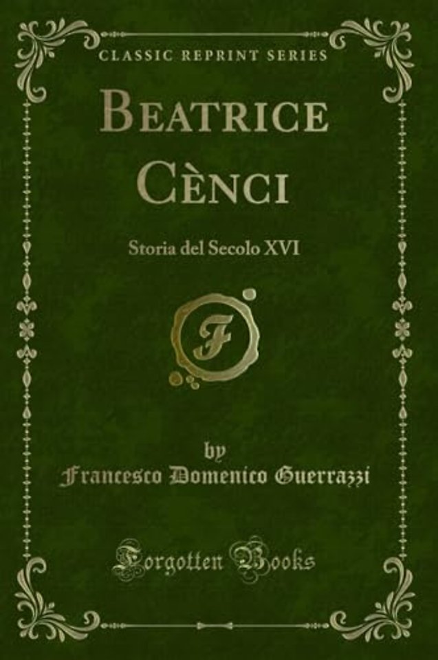 Beatrice Cenci: Storia del Secolo XVI (Classic Reprint)