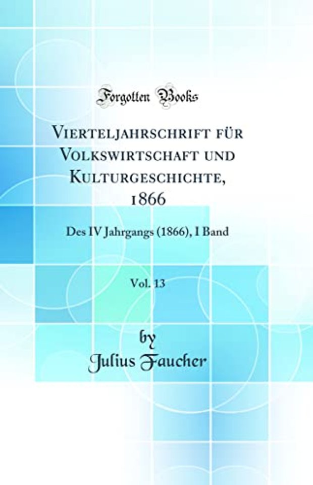 Vierteljahrschrift fur Volkswirtschaft und Kulturgeschichte, 1866, Vol. 13: Des IV Jahrgangs (1866), I Band (Classic Reprint)