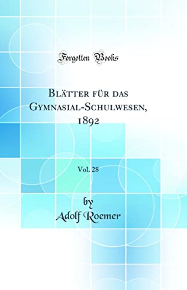 Blatter fur das Gymnasial-Schulwesen, 1892, Vol. 28 (Classic Reprint)