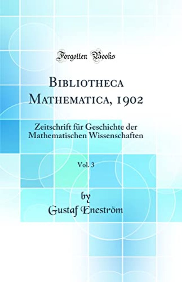 Bibliotheca Mathematica, 1902, Vol. 3: Zeitschrift fur Geschichte der Mathematischen Wissenschaften (Classic Reprint)