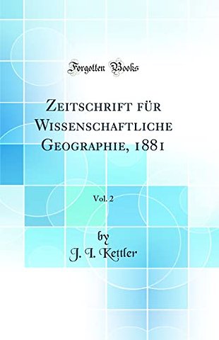 Zeitschrift fur Wissenschaftliche Geographie, 1881, Vol. 2 (Classic Reprint)