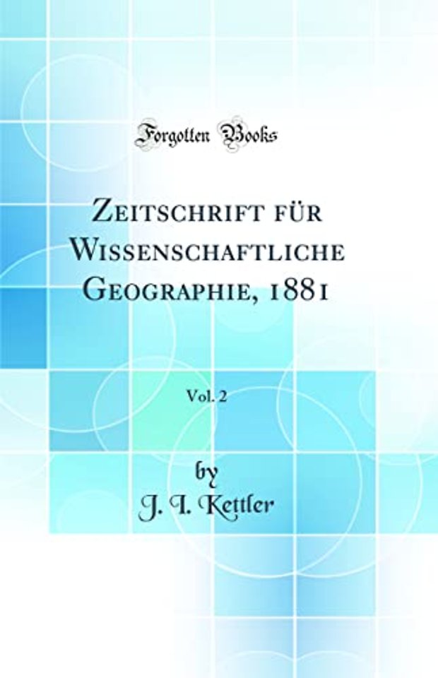 Zeitschrift fur Wissenschaftliche Geographie, 1881, Vol. 2 (Classic Reprint)
