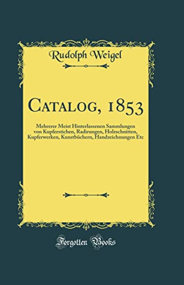 Catalog, 1853: Mehrerer Meist Hinterlassenen Sammlungen von Kupferstichen, Radirungen, Holzschnitten, Kupferwerken, Kunstbuchern, Handzeichnungen Etc (Classic Reprint)