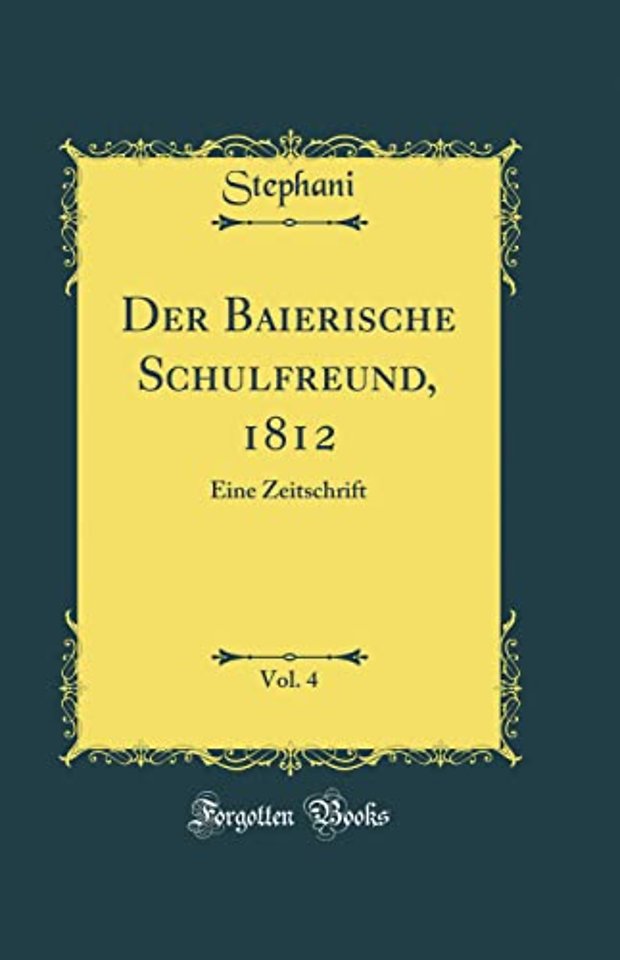 Der Baierische Schulfreund, 1812, Vol. 4: Eine Zeitschrift (Classic Reprint)