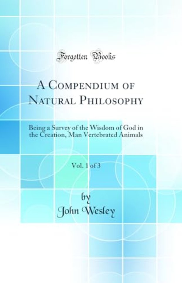 A Compendium of Natural Philosophy, Vol. 1 of 3: Being a Survey of the Wisdom of God in the Creation, Man Vertebrated Animals (Classic Reprint)