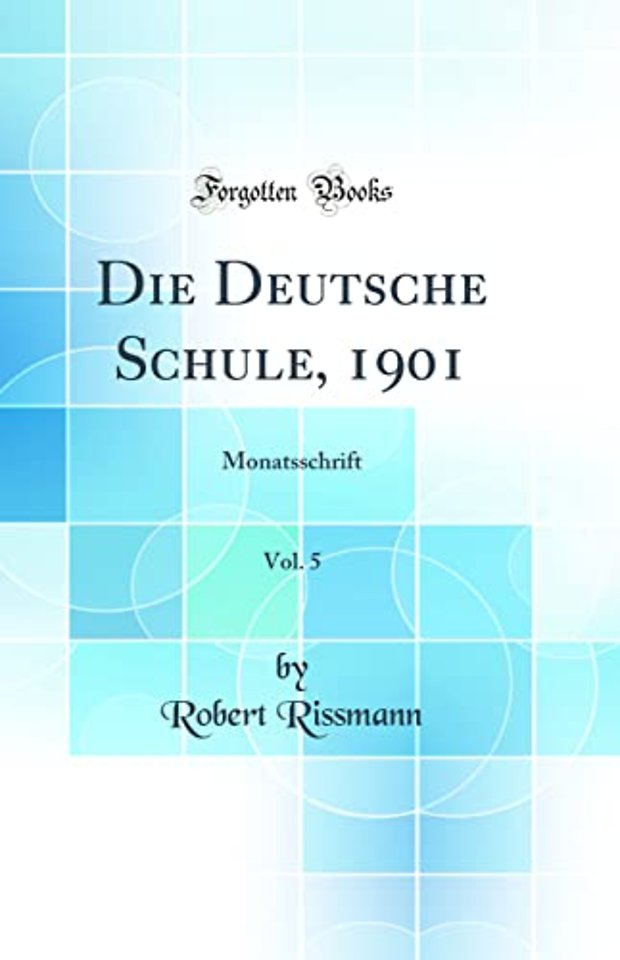 Die Deutsche Schule, 1901, Vol. 5: Monatsschrift (Classic Reprint)