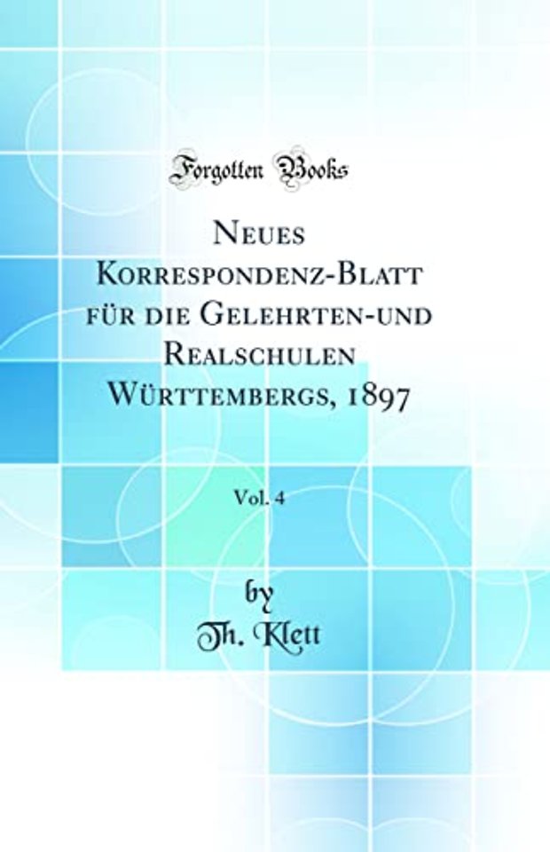 Neues Korrespondenz-Blatt Fur Die Gelehrten-Und Realschulen Wurttembergs, 1897, Vol. 4 (Classic Reprint)