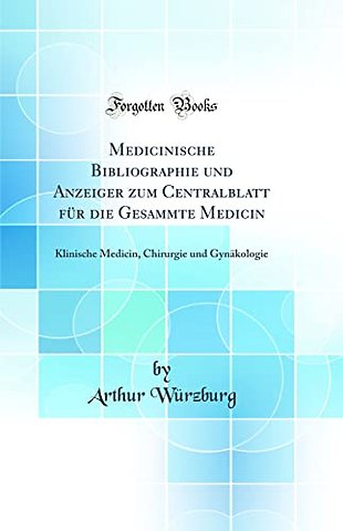 Medicinische Bibliographie und Anzeiger zum Centralblatt fur die Gesammte Medicin: Klinische Medicin, Chirurgie und Gynakologie (Classic Reprint)