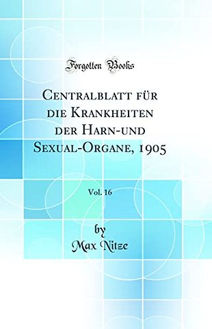 Centralblatt fur die Krankheiten der Harn-und Sexual-Organe, 1905, Vol. 16 (Classic Reprint)