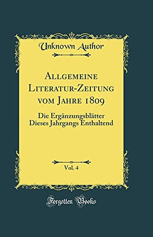 Allgemeine Literatur-Zeitung vom Jahre 1809, Vol. 4: Die Erganzungsblatter Dieses Jahrgangs Enthaltend (Classic Reprint)