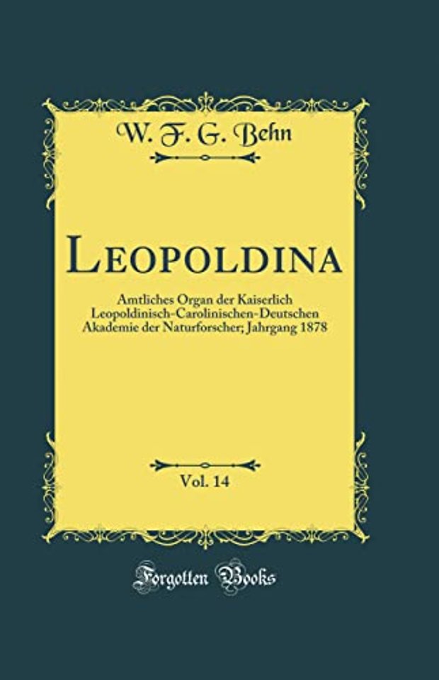 Leopoldina, Vol. 14: Amtliches Organ der Kaiserlich Leopoldinisch-Carolinischen-Deutschen Akademie der Naturforscher; Jahrgang 1878 (Classic Reprint)