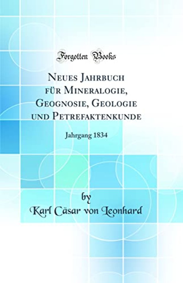 Neues Jahrbuch fur Mineralogie, Geognosie, Geologie und Petrefaktenkunde: Jahrgang 1834 (Classic Reprint)