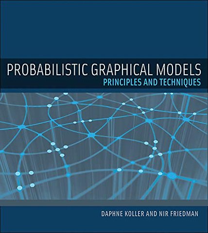 Probabilistic Graphical Models – Principles and Techniques