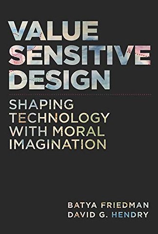 Value Sensitive Design - Shaping Technology with Moral Imagi
