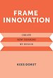 Frame Innovation – Create New Thinking by Design