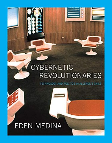 Cybernetic Revolutionaries – Technology and Politics in Allende`s Chile