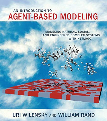 An Introduction to Agent–Based Modeling – Modeling Natural, Social, and Engineered Complex Systems with NetLogo