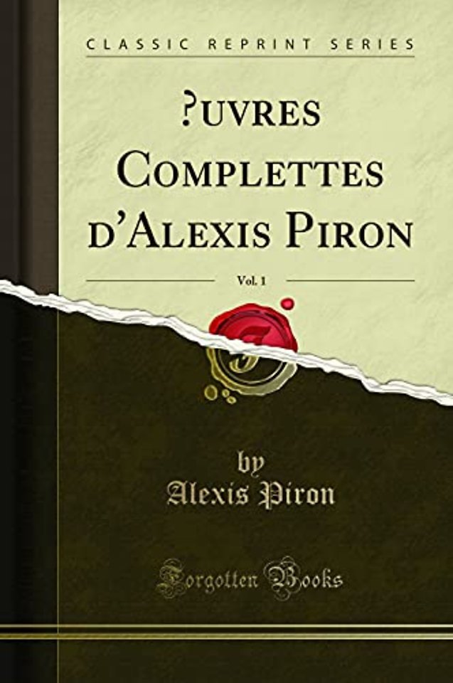 Oeuvres Complettes d'Alexis Piron, Vol. 1 (Classic Reprint)