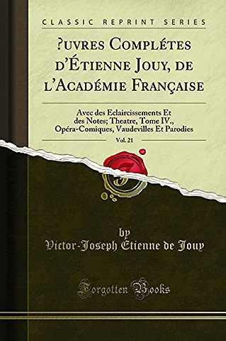 Oeuvres Completes d'Etienne Jouy, de l'Academie Francaise, Vol. 21