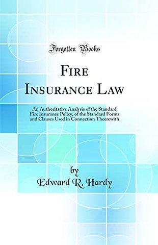 Fire Insurance Law: An Authoritative Analysis of the Standard Fire Insurance Policy, of the Standard Forms and Clauses Used in Connection Theerewith (Classic Reprint)