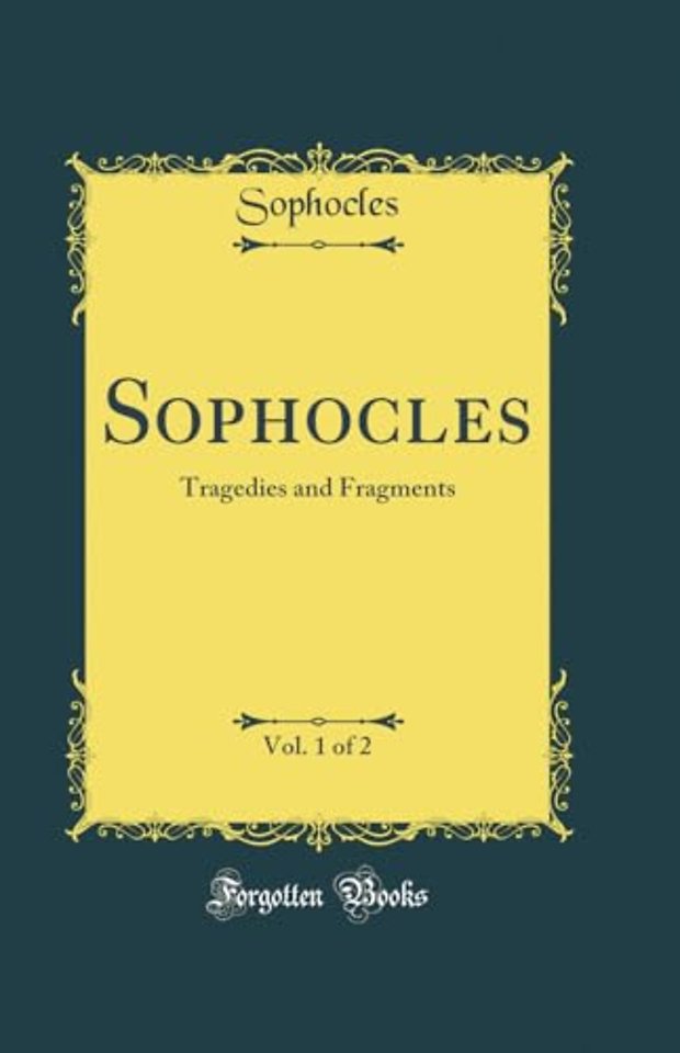 Sophocles, Vol. 1 of 2: Tragedies and Fragments (Classic Reprint)